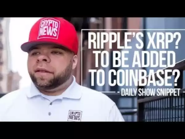 Video: Ripple To Be Added To Coinbase? Crypto News Recap